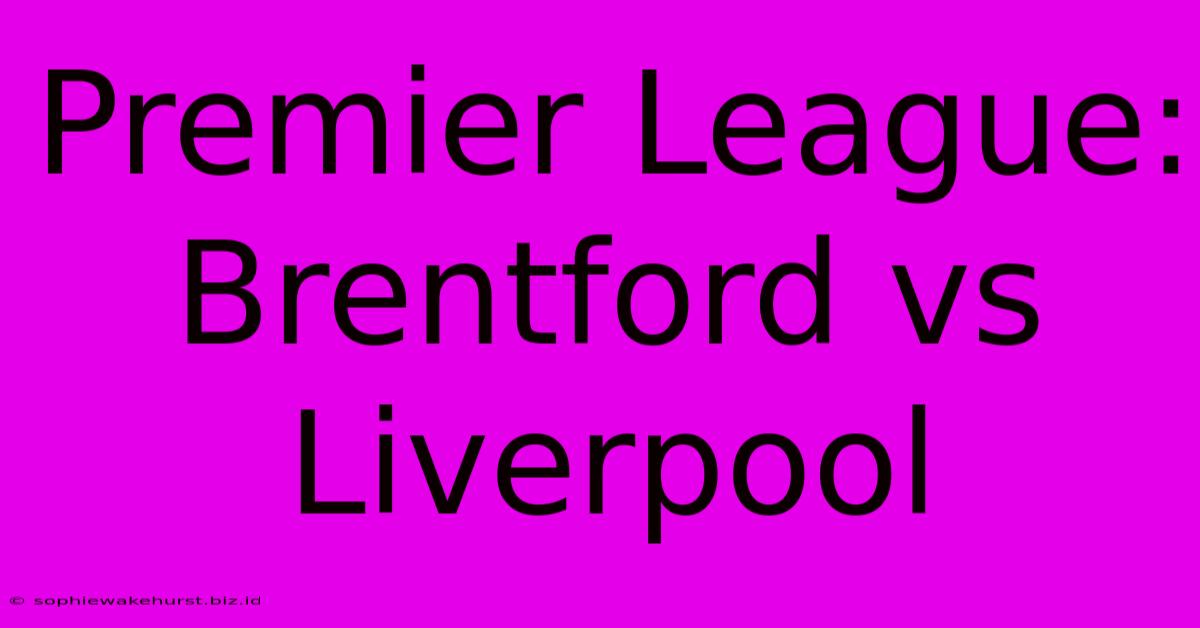 Premier League: Brentford Vs Liverpool