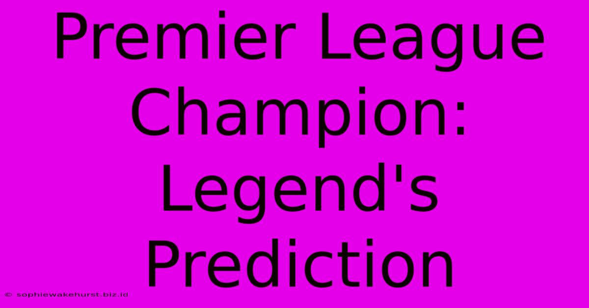 Premier League Champion: Legend's Prediction