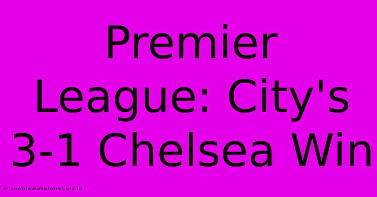 Premier League: City's 3-1 Chelsea Win