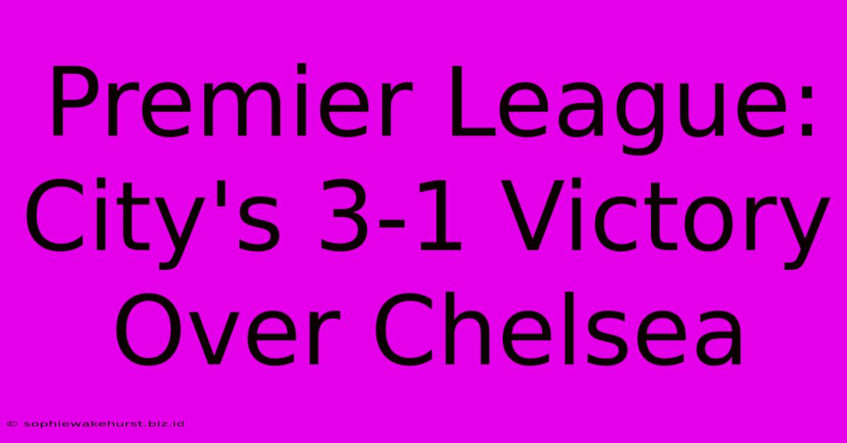 Premier League: City's 3-1 Victory Over Chelsea