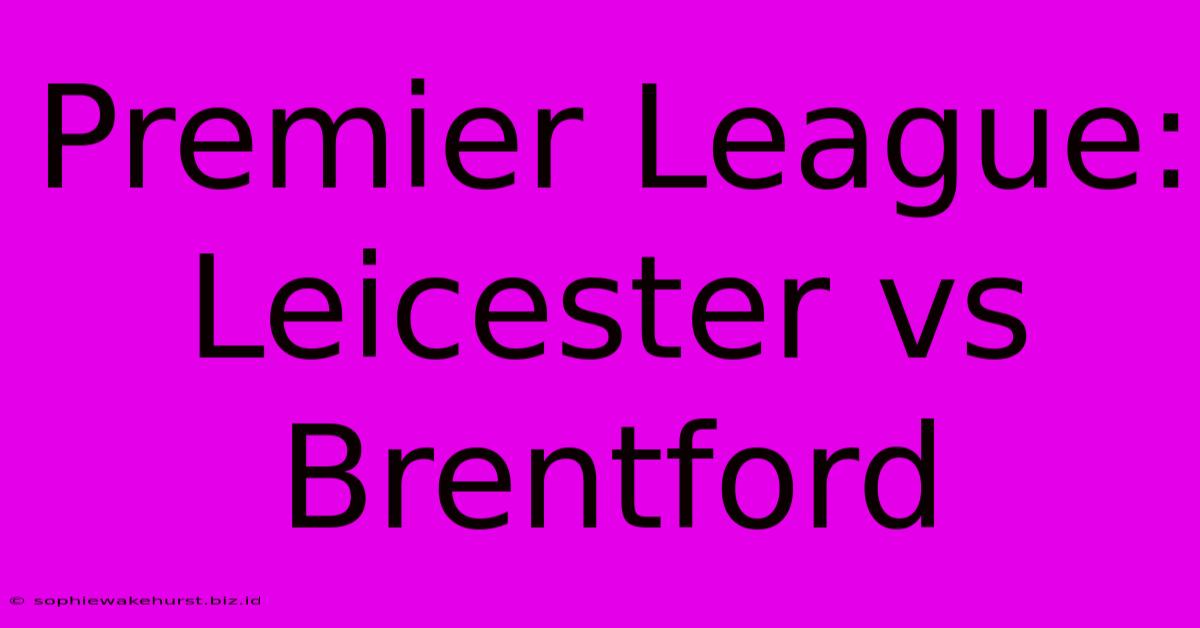 Premier League: Leicester Vs Brentford