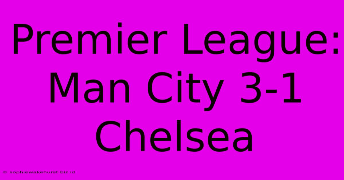 Premier League: Man City 3-1 Chelsea