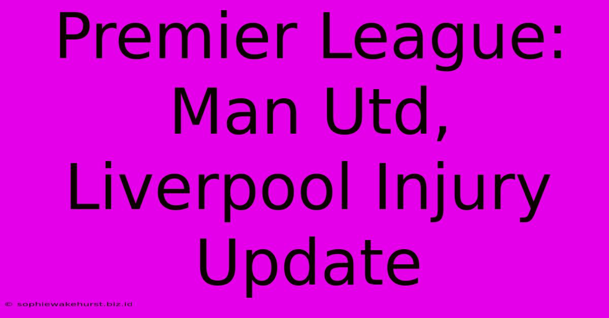 Premier League: Man Utd, Liverpool Injury Update