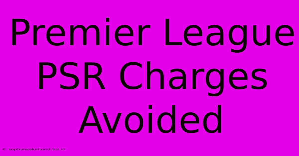 Premier League PSR Charges Avoided