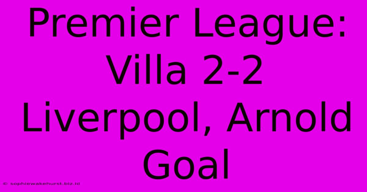 Premier League: Villa 2-2 Liverpool, Arnold Goal