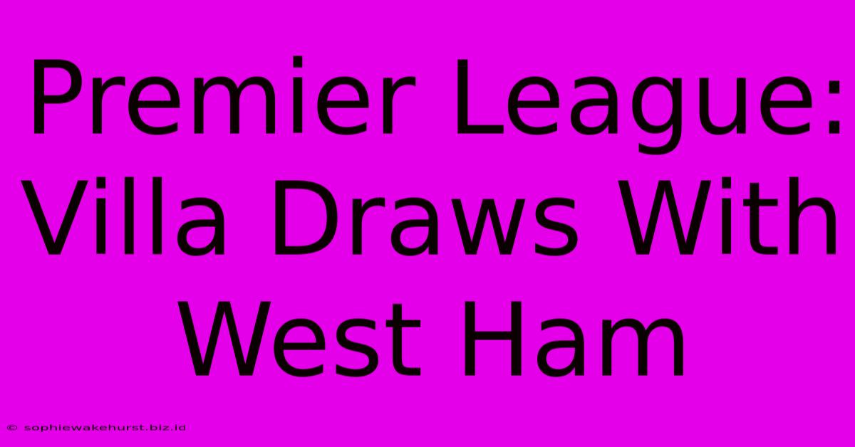 Premier League: Villa Draws With West Ham