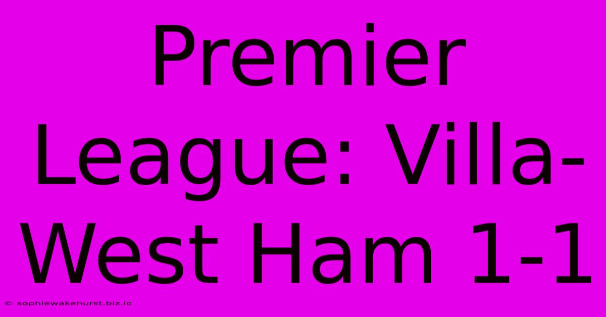 Premier League: Villa-West Ham 1-1