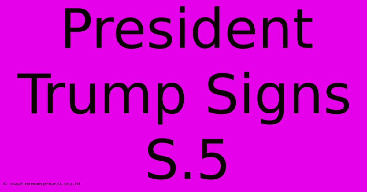 President Trump Signs S.5