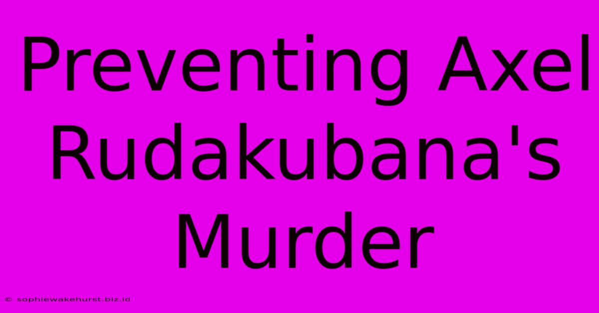 Preventing Axel Rudakubana's Murder