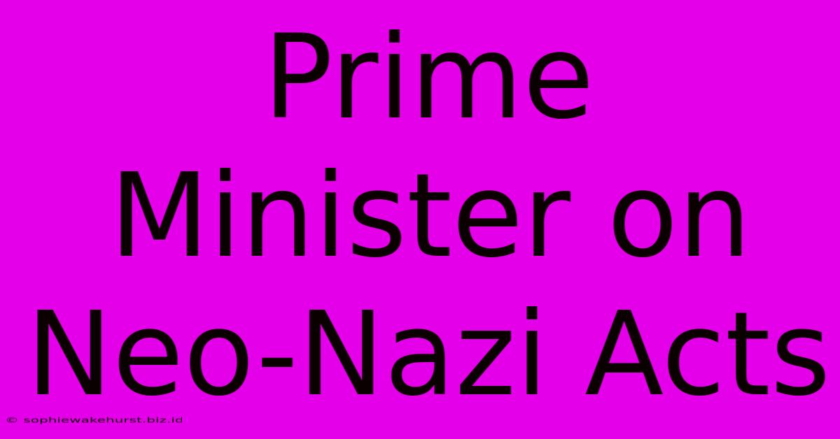 Prime Minister On Neo-Nazi Acts