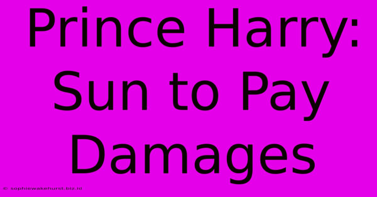 Prince Harry: Sun To Pay Damages