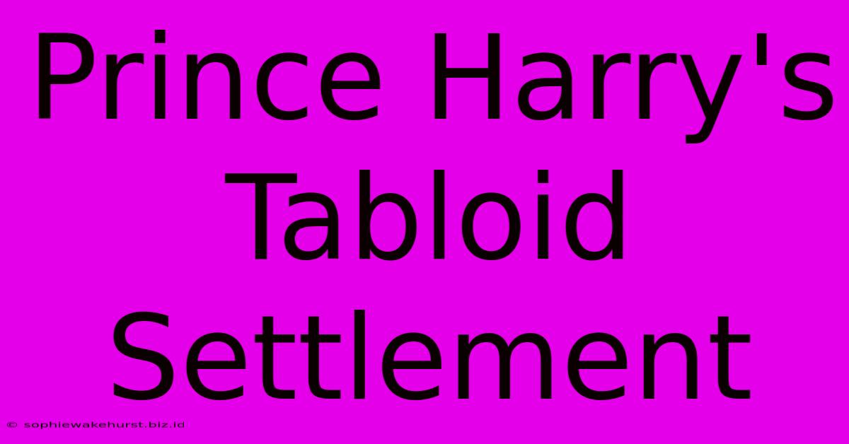 Prince Harry's Tabloid Settlement