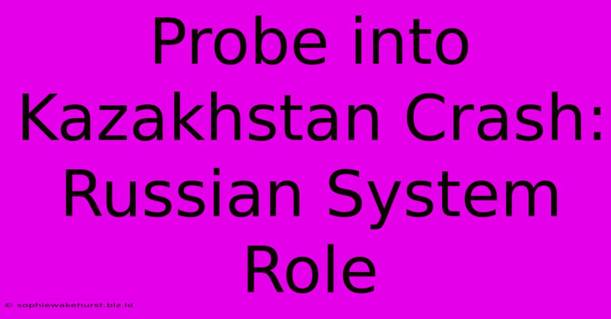 Probe Into Kazakhstan Crash: Russian System Role