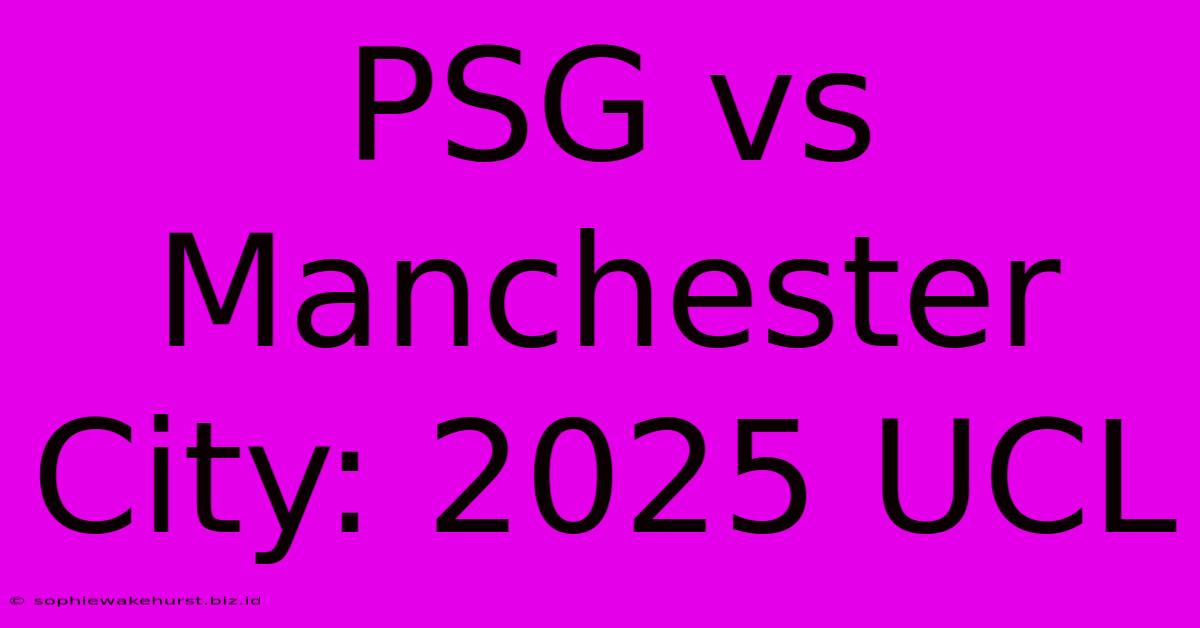 PSG Vs Manchester City: 2025 UCL