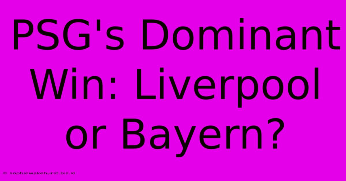 PSG's Dominant Win: Liverpool Or Bayern?