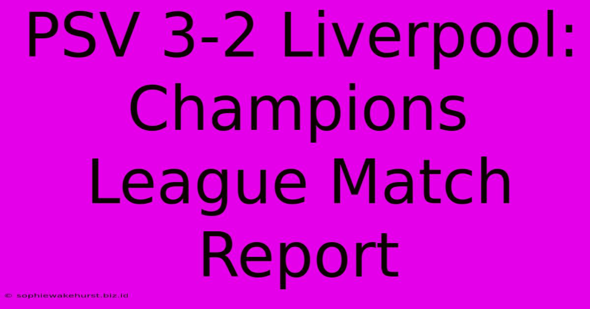 PSV 3-2 Liverpool: Champions League Match Report