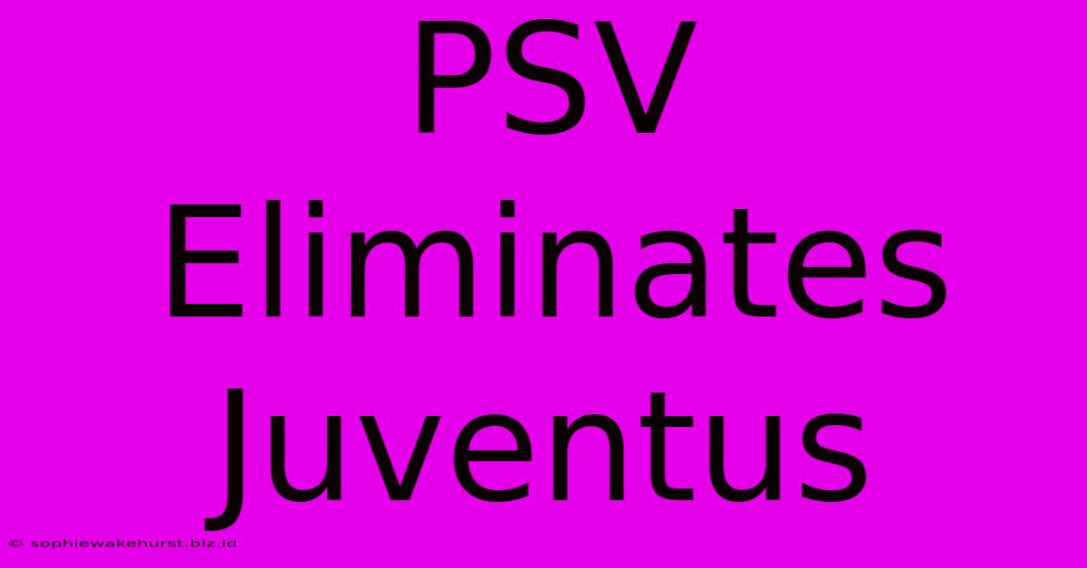 PSV Eliminates Juventus