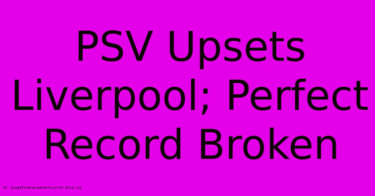 PSV Upsets Liverpool; Perfect Record Broken