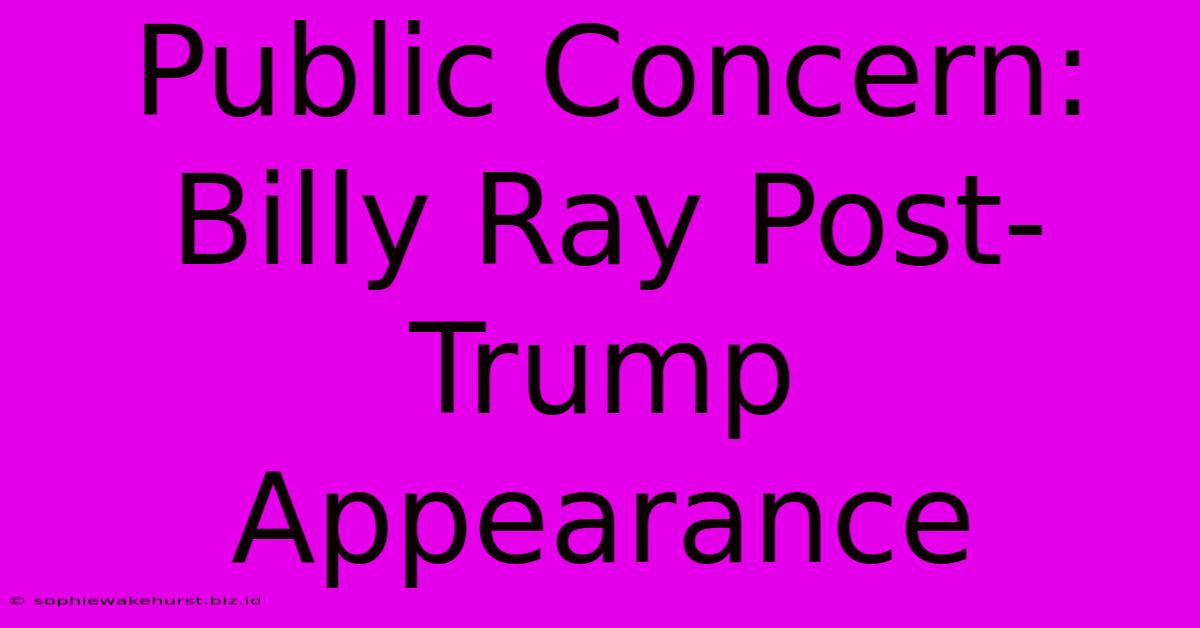 Public Concern: Billy Ray Post-Trump Appearance