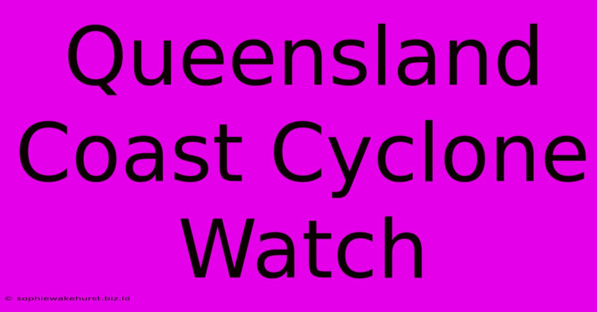 Queensland Coast Cyclone Watch