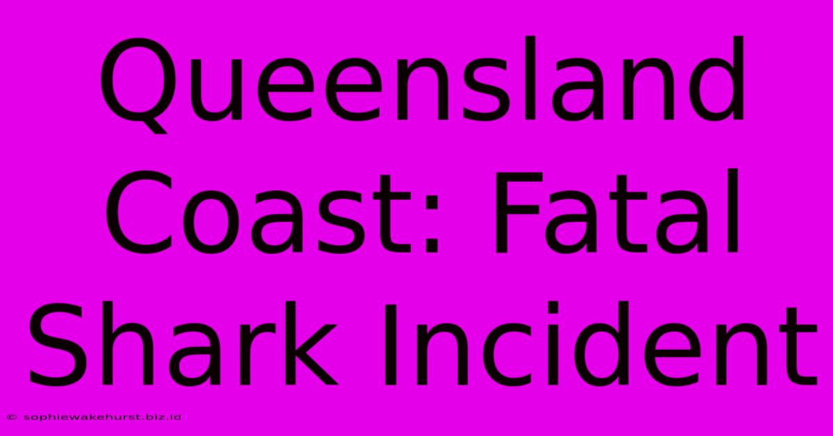 Queensland Coast: Fatal Shark Incident