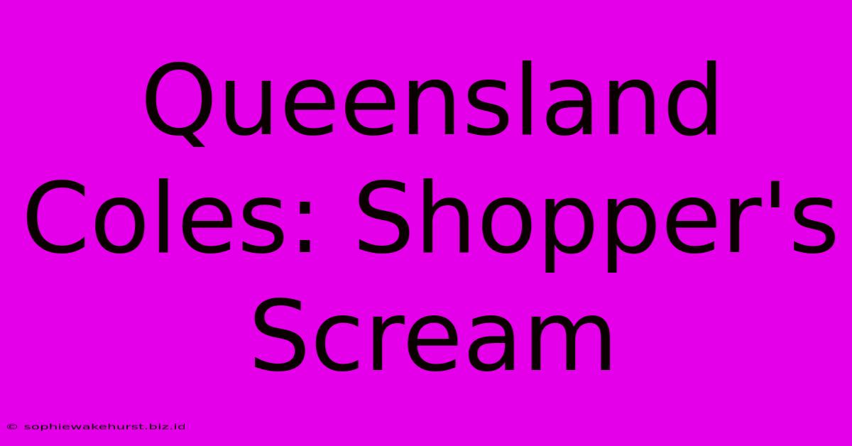 Queensland Coles: Shopper's Scream