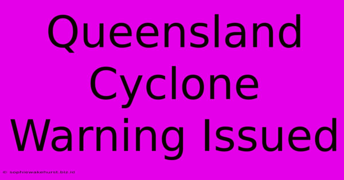 Queensland Cyclone Warning Issued