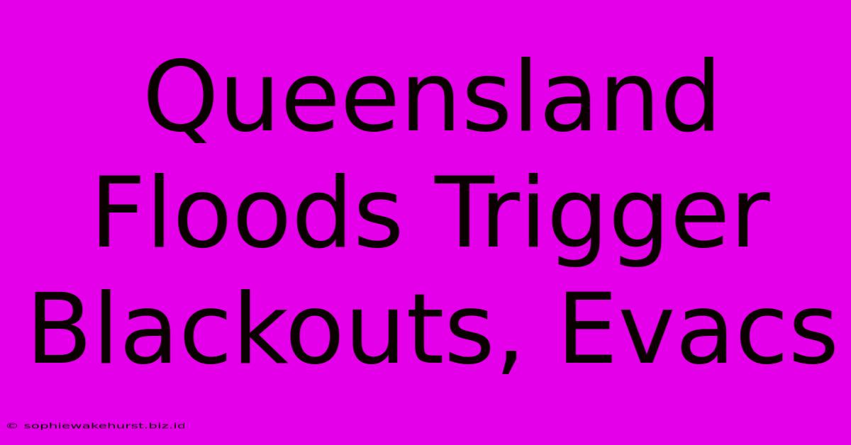 Queensland Floods Trigger Blackouts, Evacs