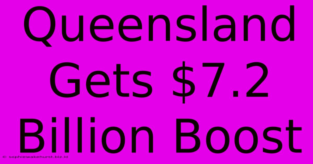 Queensland Gets $7.2 Billion Boost