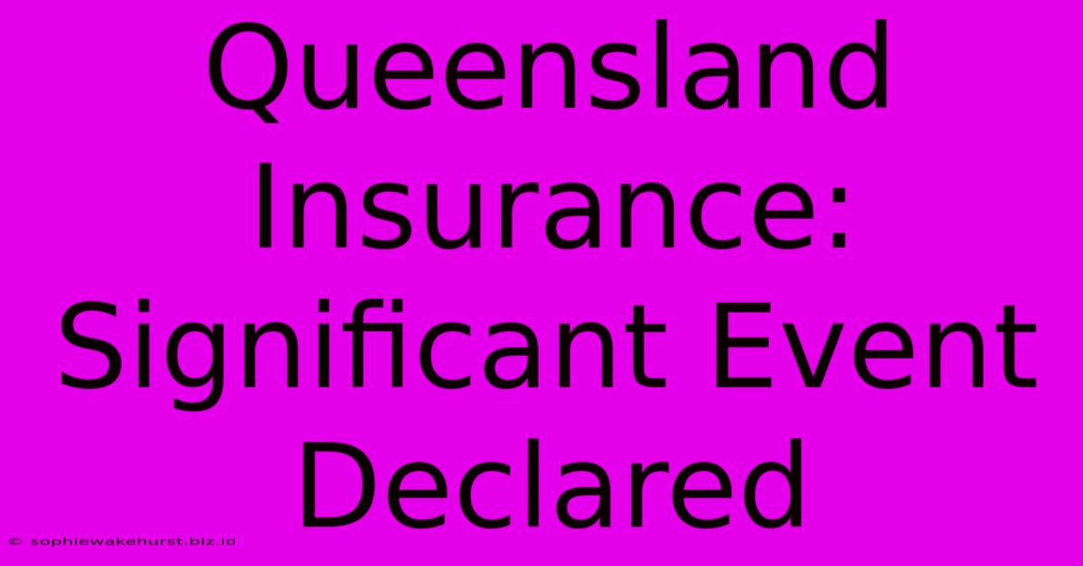 Queensland Insurance: Significant Event Declared