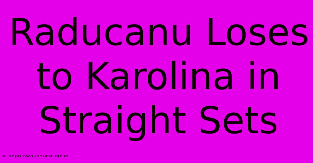 Raducanu Loses To Karolina In Straight Sets