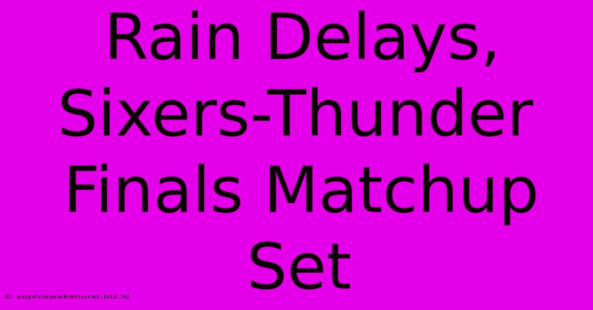 Rain Delays, Sixers-Thunder Finals Matchup Set