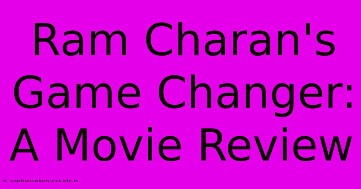 Ram Charan's Game Changer: A Movie Review