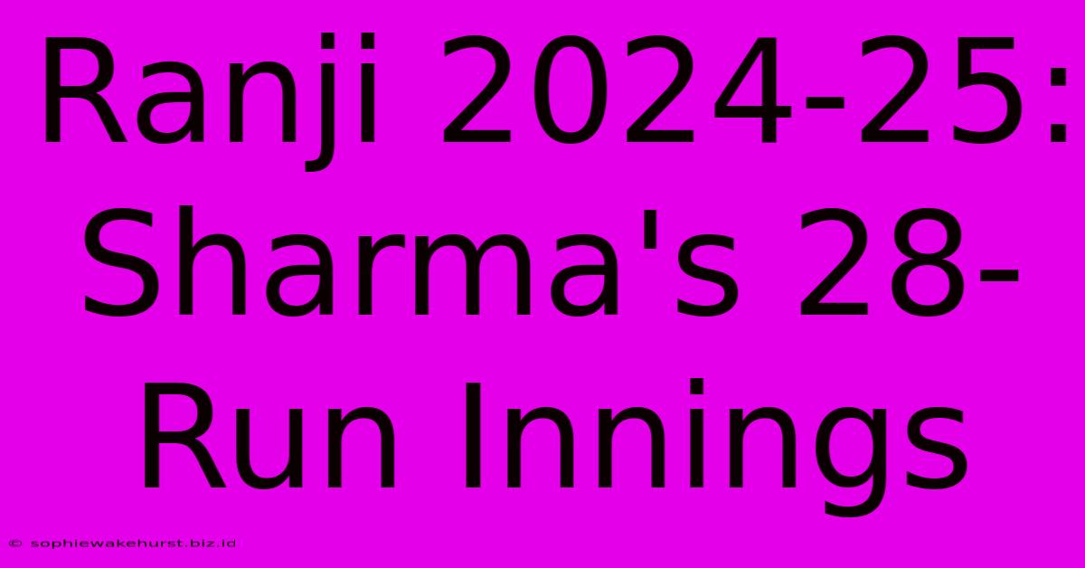 Ranji 2024-25: Sharma's 28-Run Innings