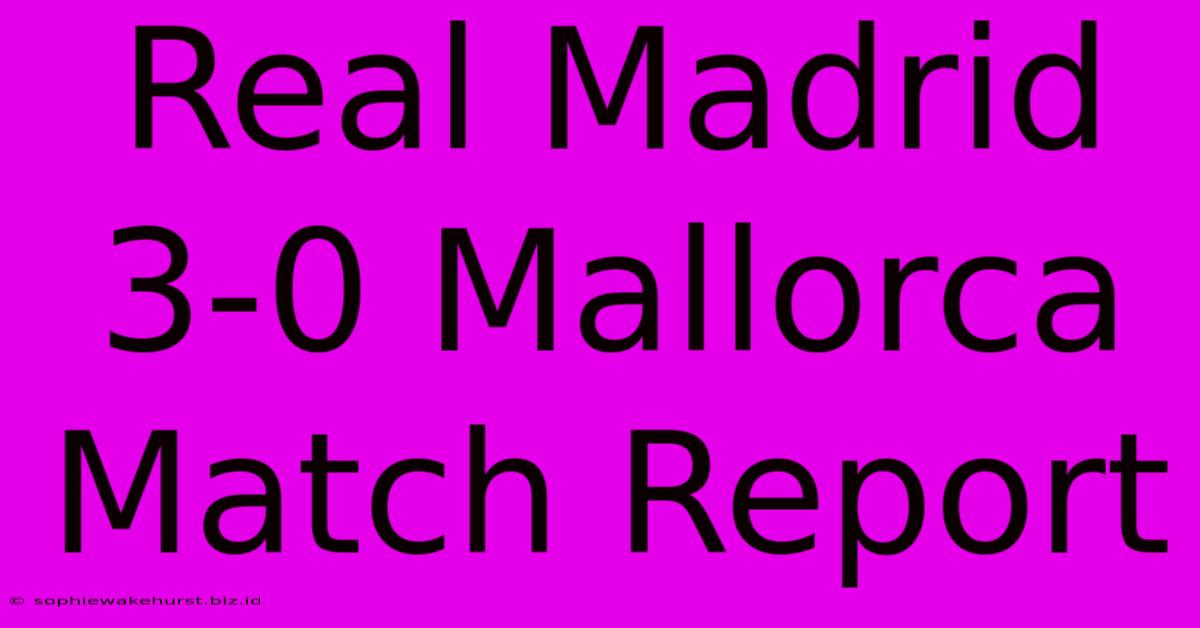 Real Madrid 3-0 Mallorca Match Report