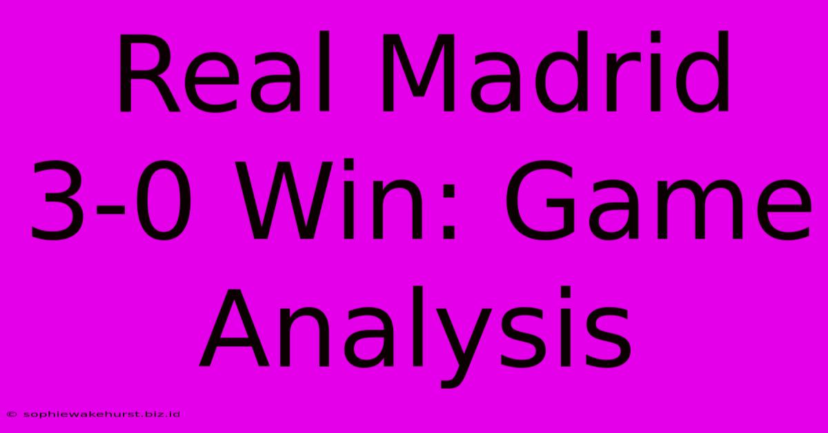 Real Madrid 3-0 Win: Game Analysis