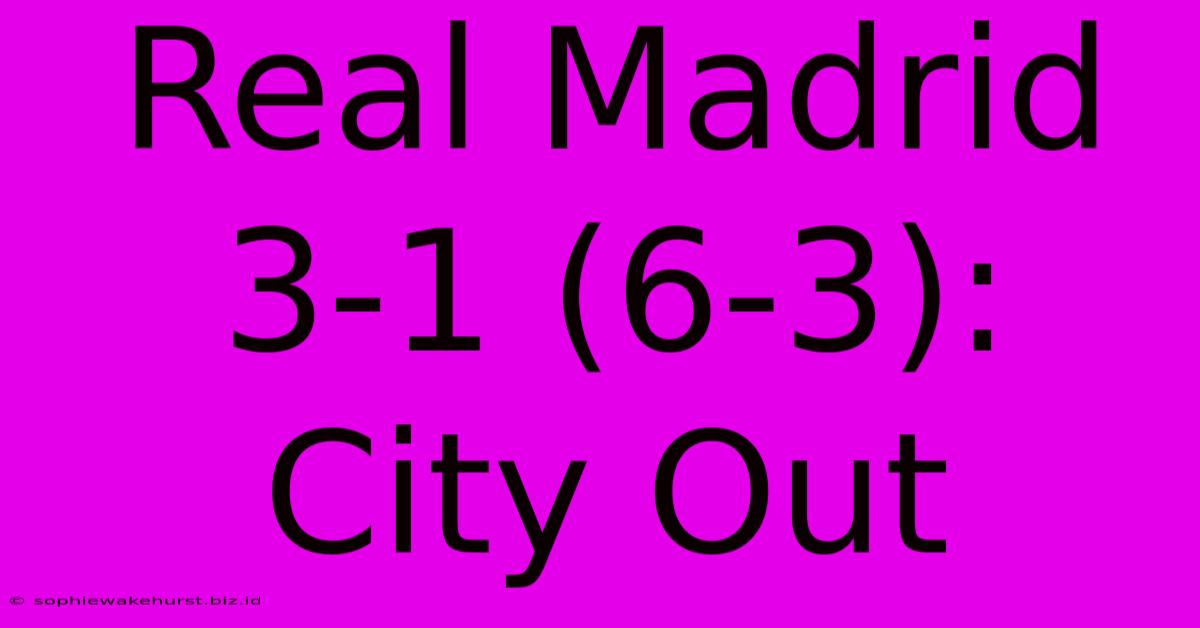 Real Madrid 3-1 (6-3): City Out