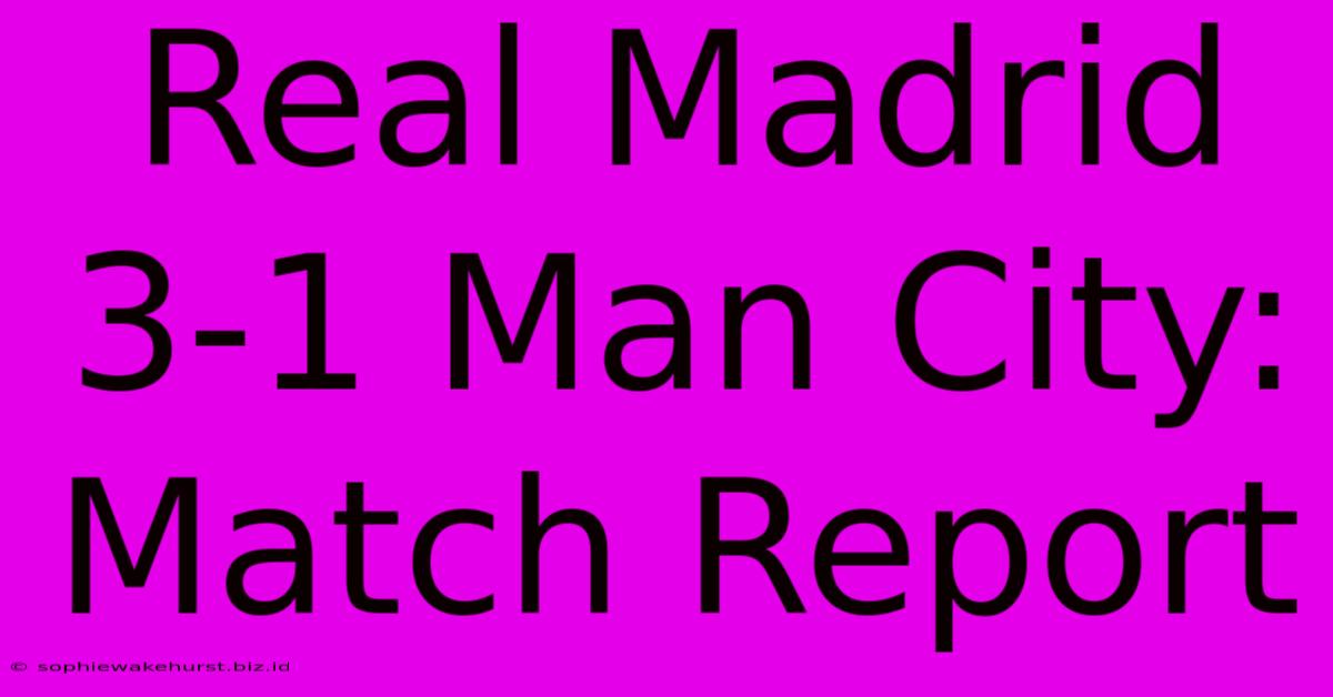 Real Madrid 3-1 Man City: Match Report