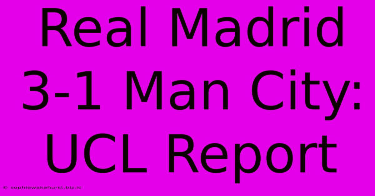 Real Madrid 3-1 Man City: UCL Report