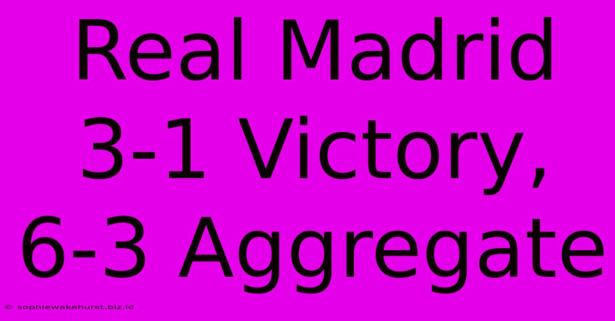 Real Madrid 3-1 Victory, 6-3 Aggregate