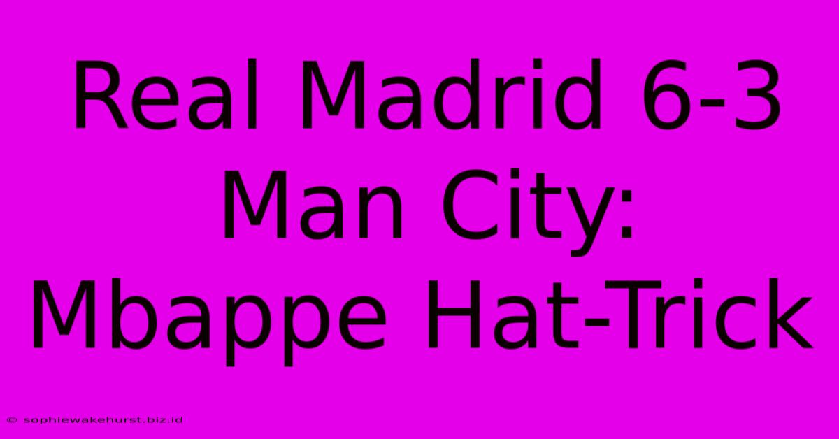 Real Madrid 6-3 Man City: Mbappe Hat-Trick