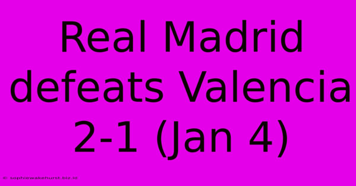 Real Madrid Defeats Valencia 2-1 (Jan 4)