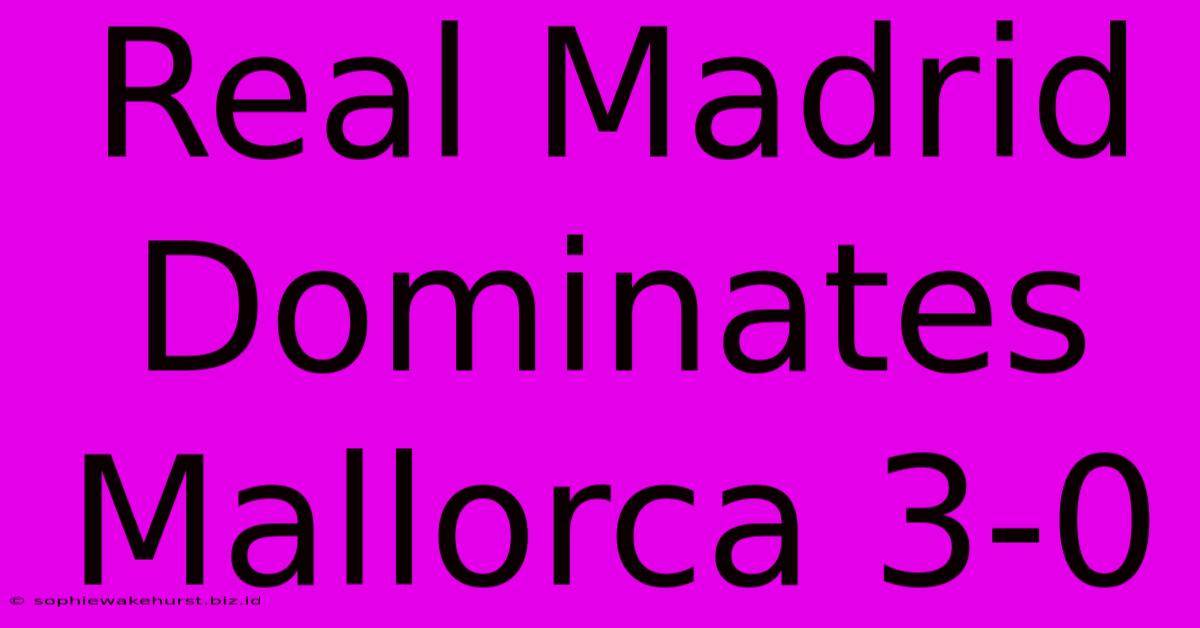 Real Madrid Dominates Mallorca 3-0