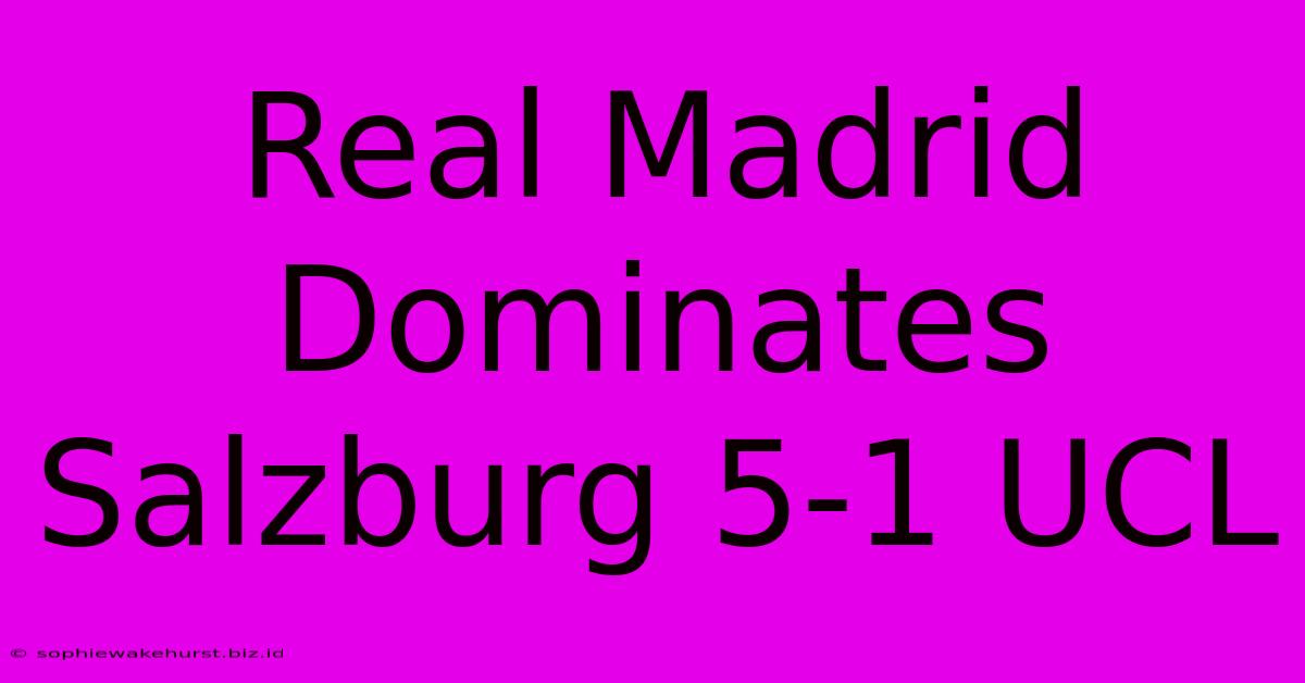 Real Madrid Dominates Salzburg 5-1 UCL