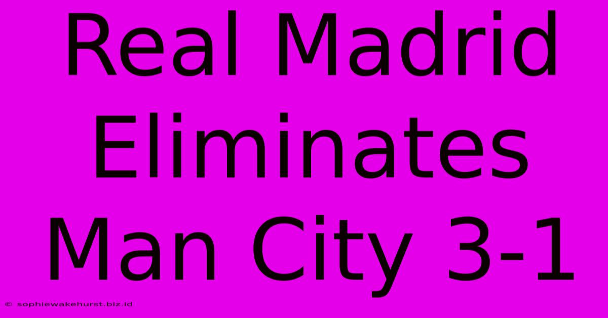 Real Madrid Eliminates Man City 3-1