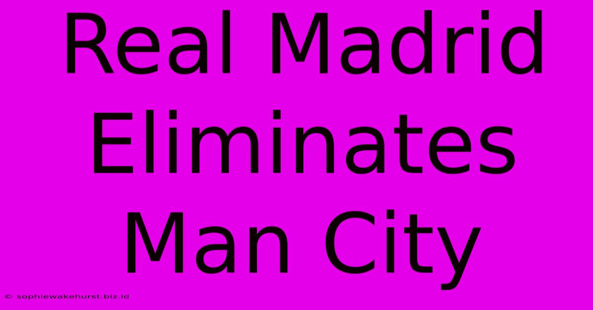 Real Madrid Eliminates Man City