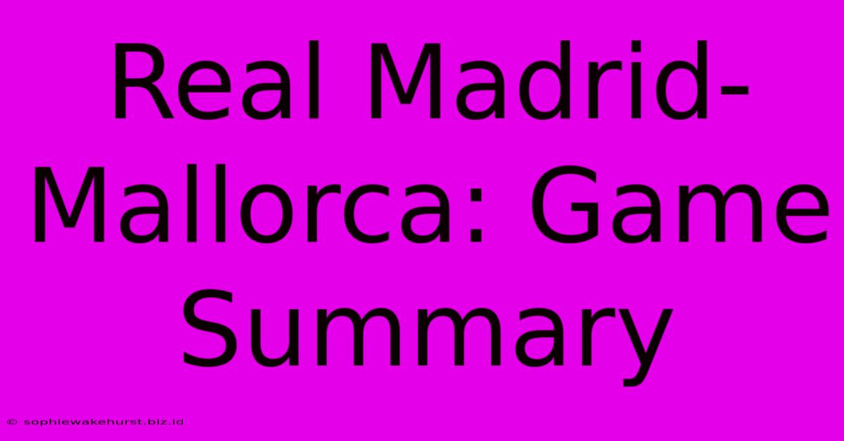 Real Madrid-Mallorca: Game Summary