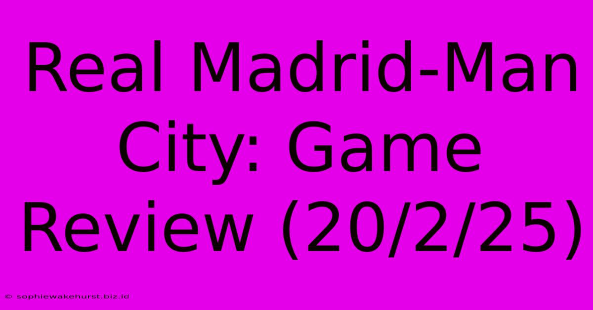 Real Madrid-Man City: Game Review (20/2/25)