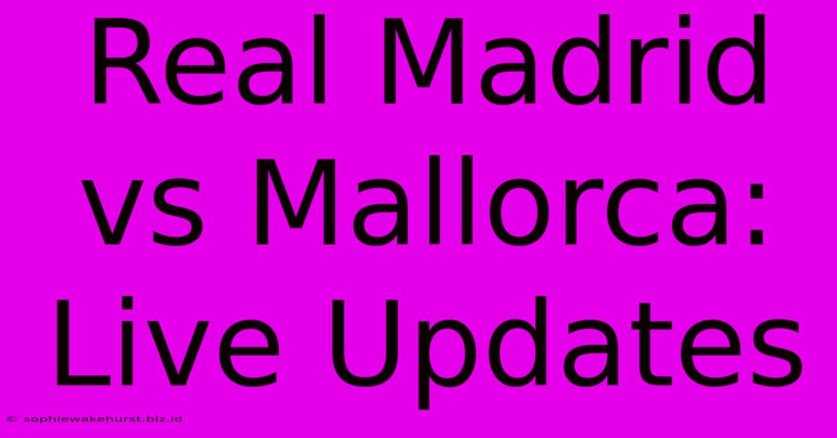 Real Madrid Vs Mallorca: Live Updates