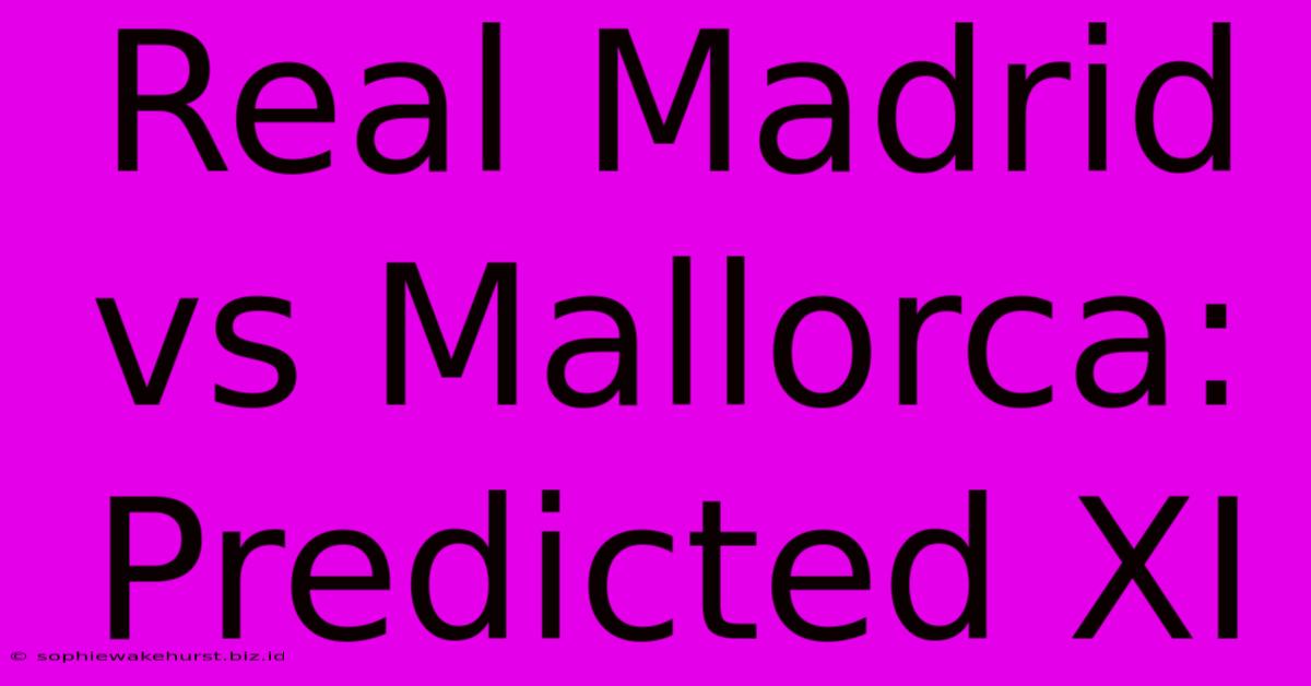 Real Madrid Vs Mallorca: Predicted XI